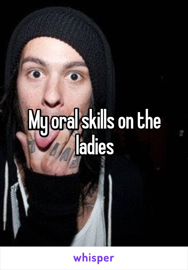 My oral skills on the ladies