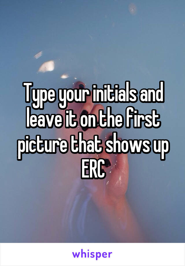 Type your initials and leave it on the first picture that shows up ERC