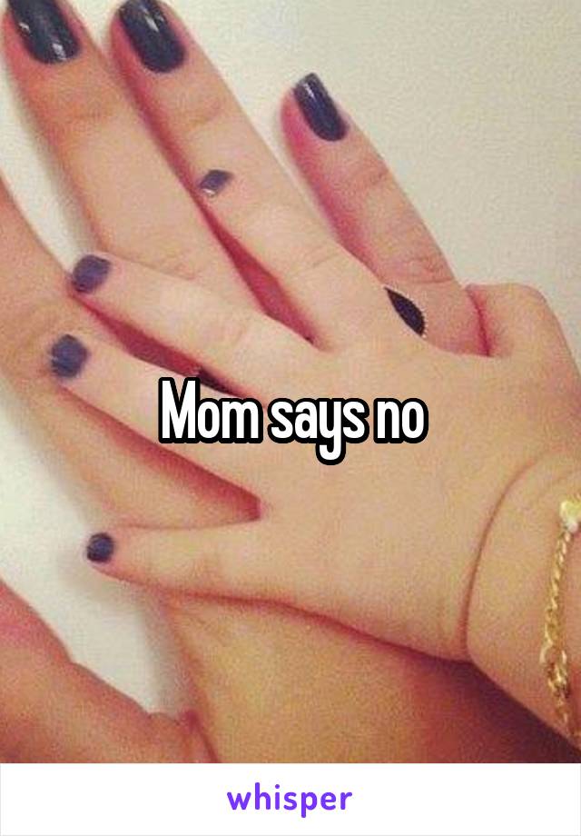 Mom says no