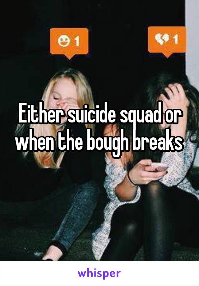 Either suicide squad or when the bough breaks 
