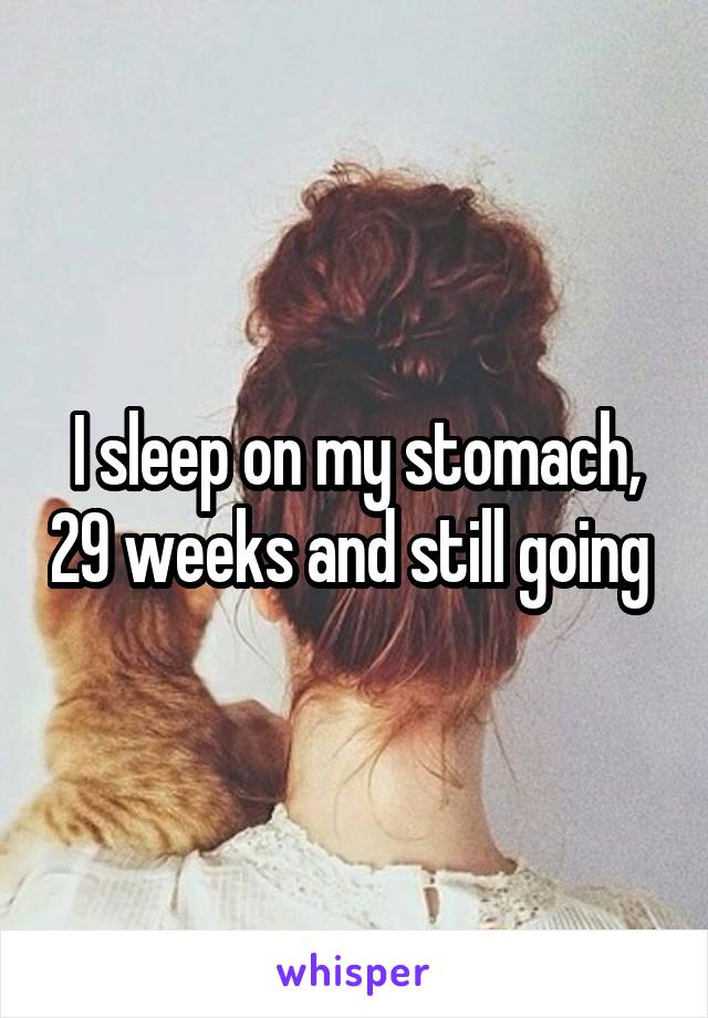 I sleep on my stomach, 29 weeks and still going 