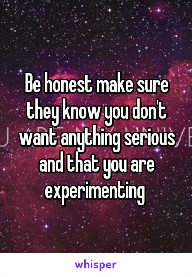 Be honest make sure they know you don't want anything serious and that you are experimenting 