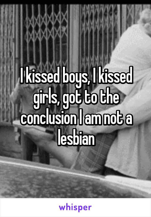 I kissed boys, I kissed girls, got to the conclusion I am not a lesbian