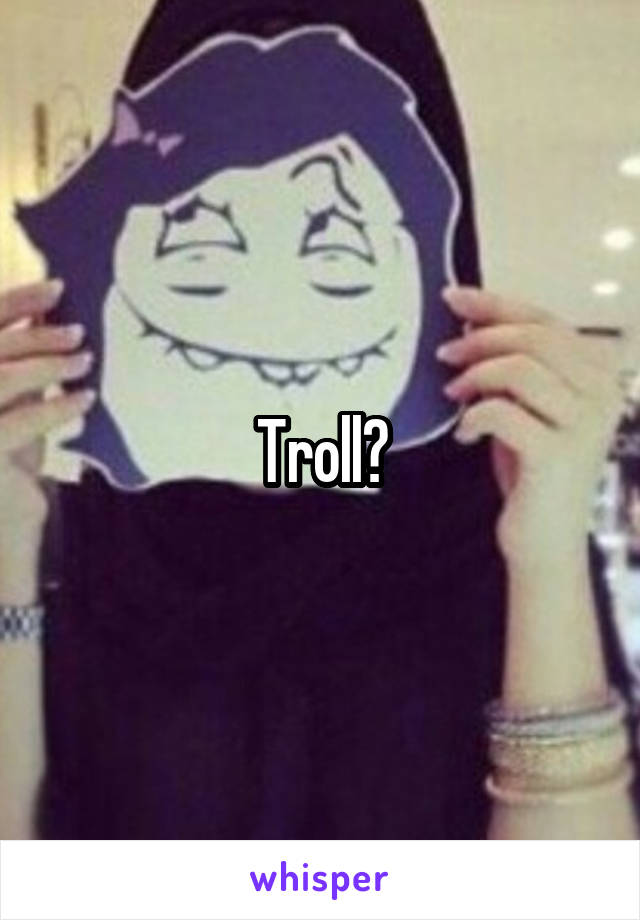 Troll?