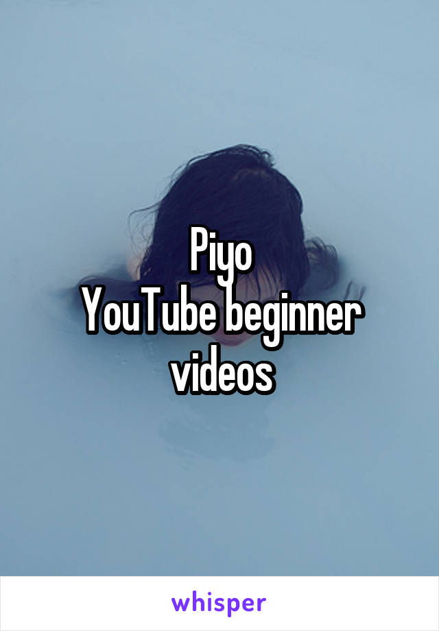 Piyo
YouTube beginner videos