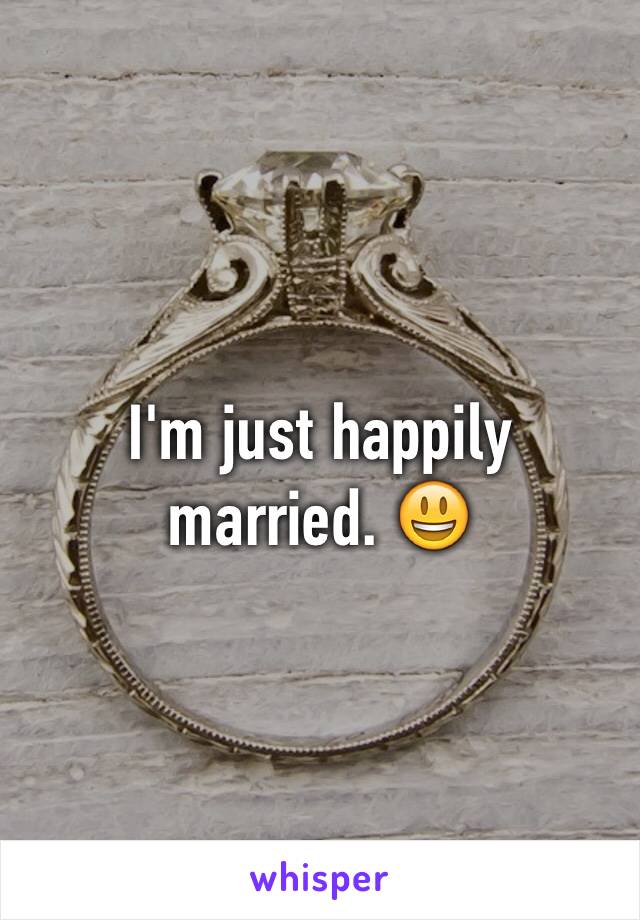 I'm just happily married. 😃