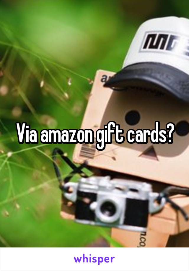 Via amazon gift cards?
