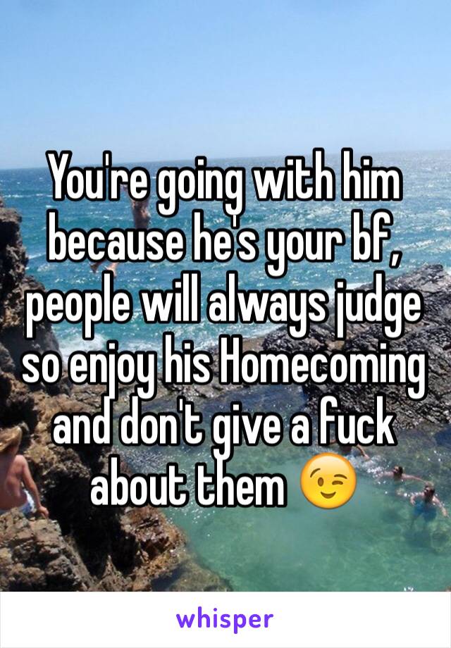 You're going with him because he's your bf, people will always judge so enjoy his Homecoming and don't give a fuck about them 😉