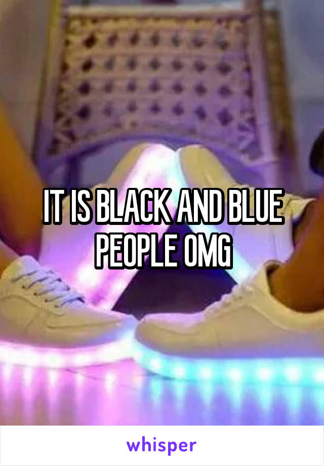 IT IS BLACK AND BLUE PEOPLE OMG