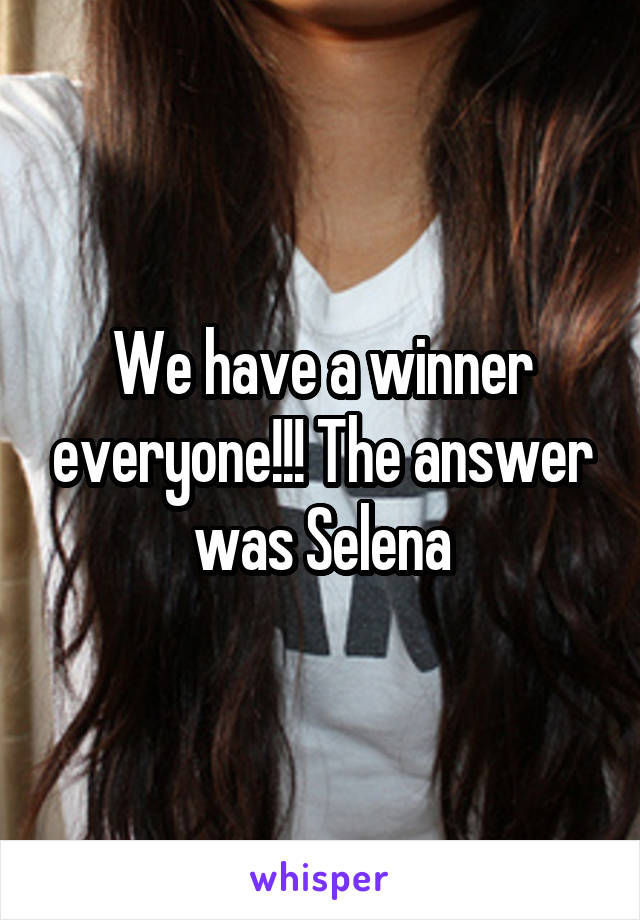 We have a winner everyone!!! The answer was Selena