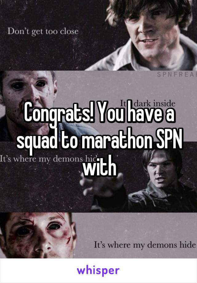 Congrats! You have a squad to marathon SPN with