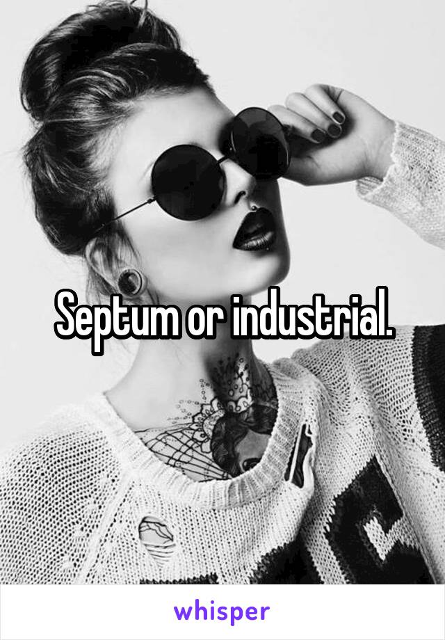 Septum or industrial.