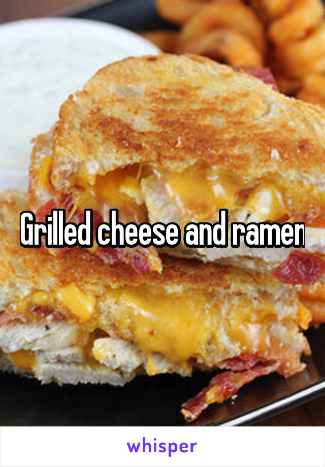 Grilled cheese and ramen