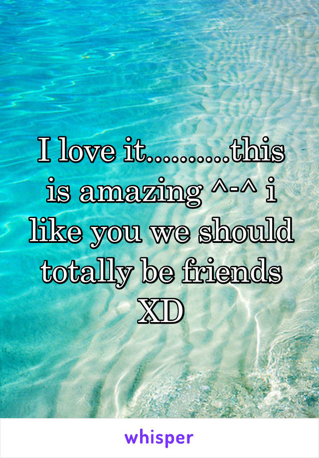 I love it..........this is amazing ^-^ i like you we should totally be friends XD