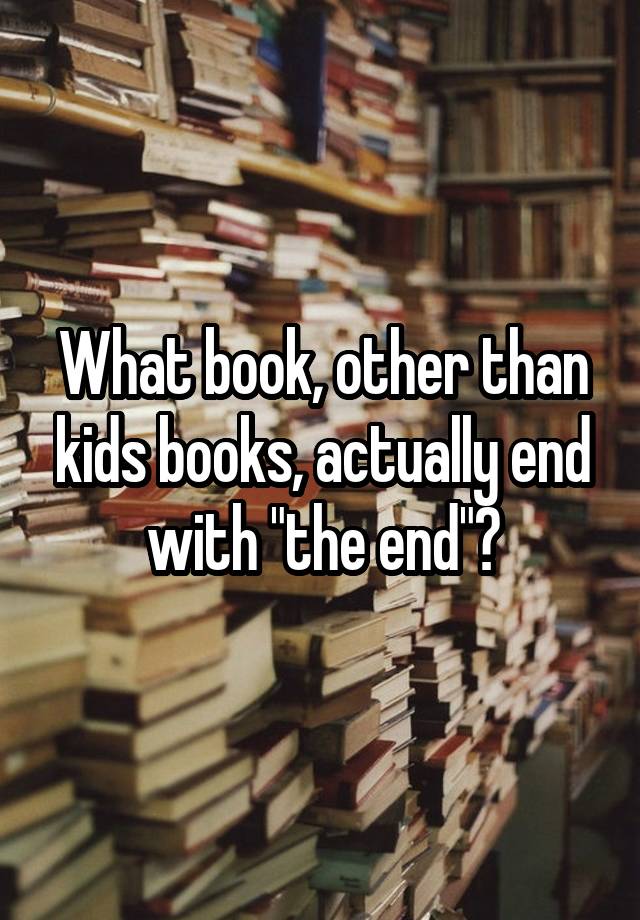 what-book-other-than-kids-books-actually-end-with-the-end