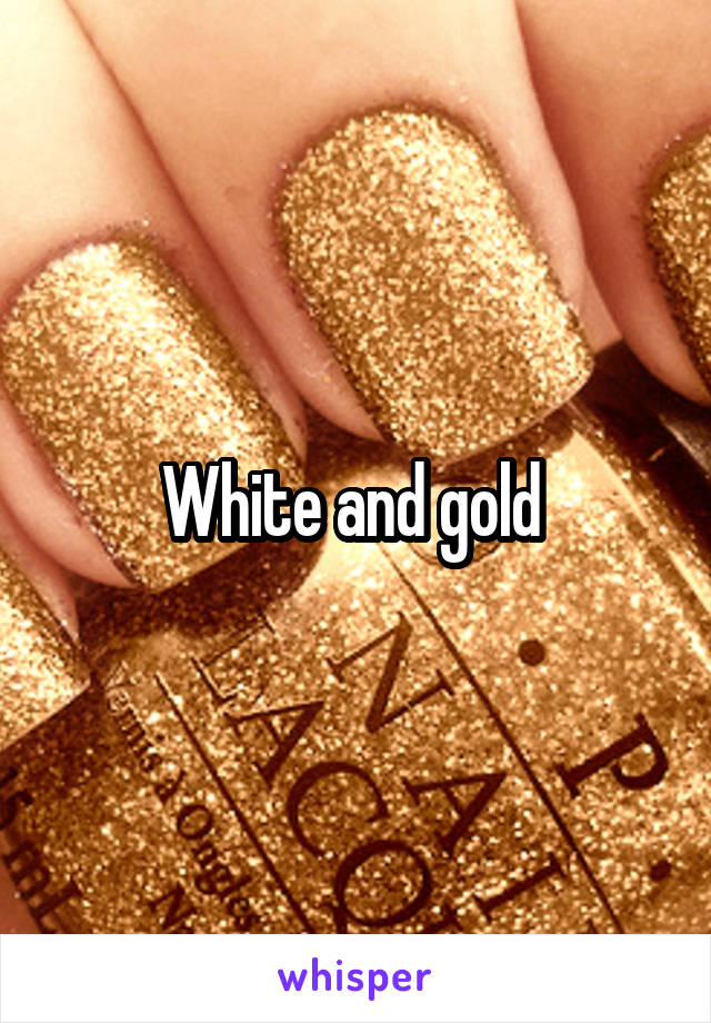 White and gold 