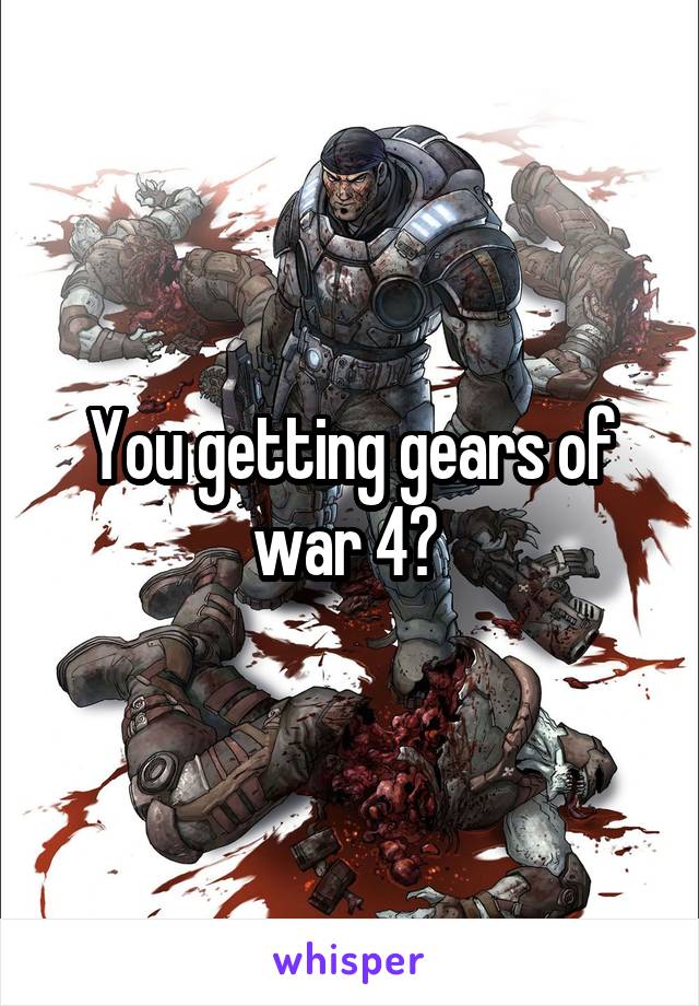 You getting gears of war 4? 