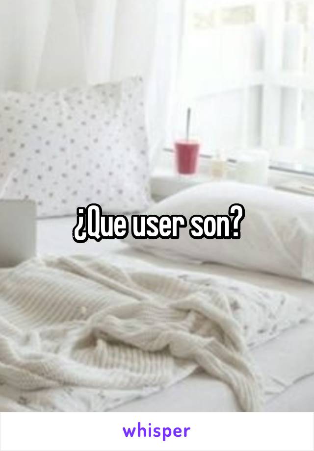 ¿Que user son?