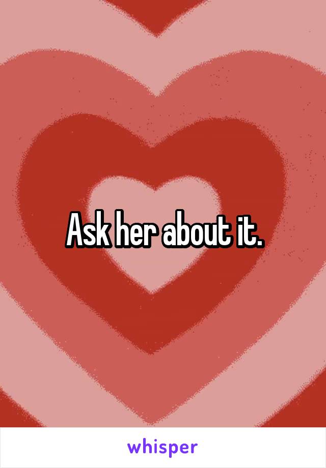 Ask her about it.
