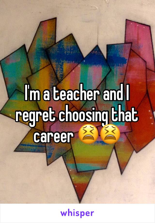 I'm a teacher and I regret choosing that career 😫😫