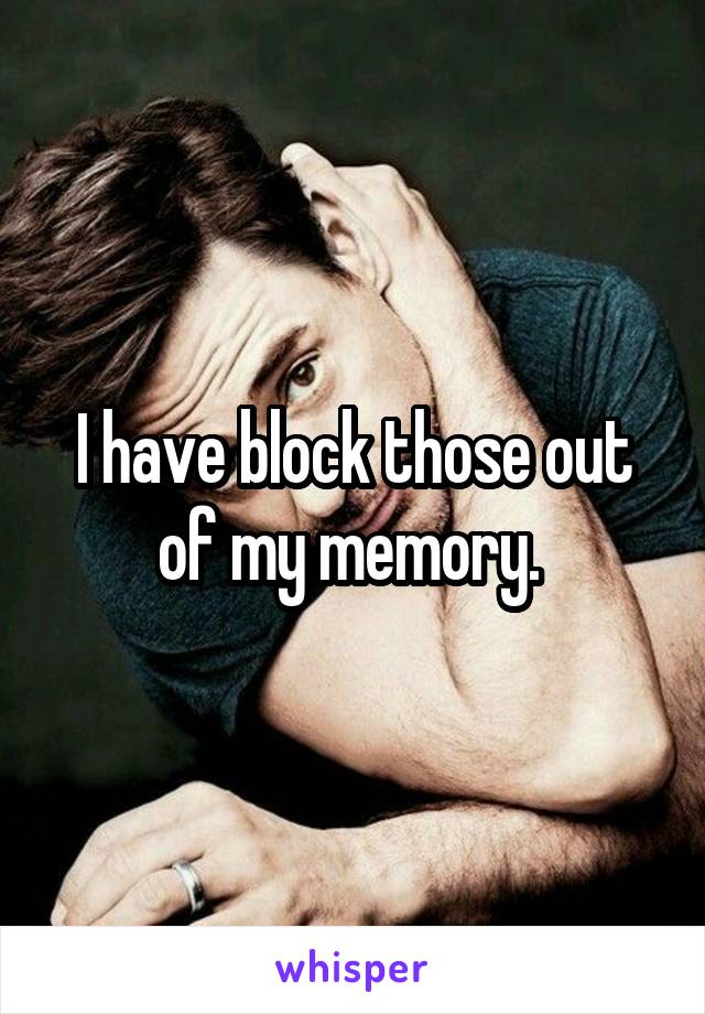I have block those out of my memory. 
