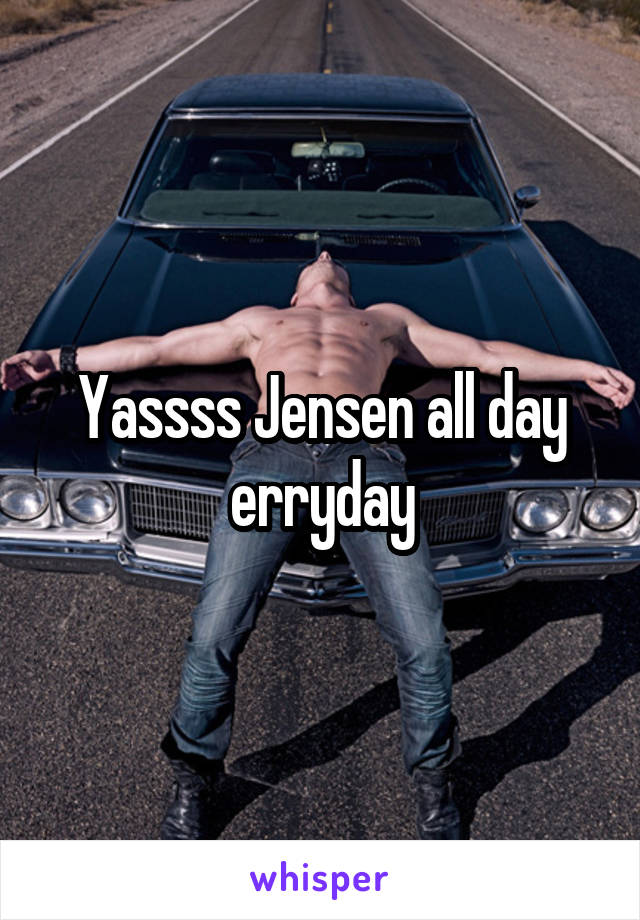 Yassss Jensen all day erryday