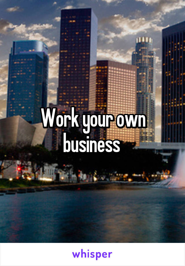 Work your own business 