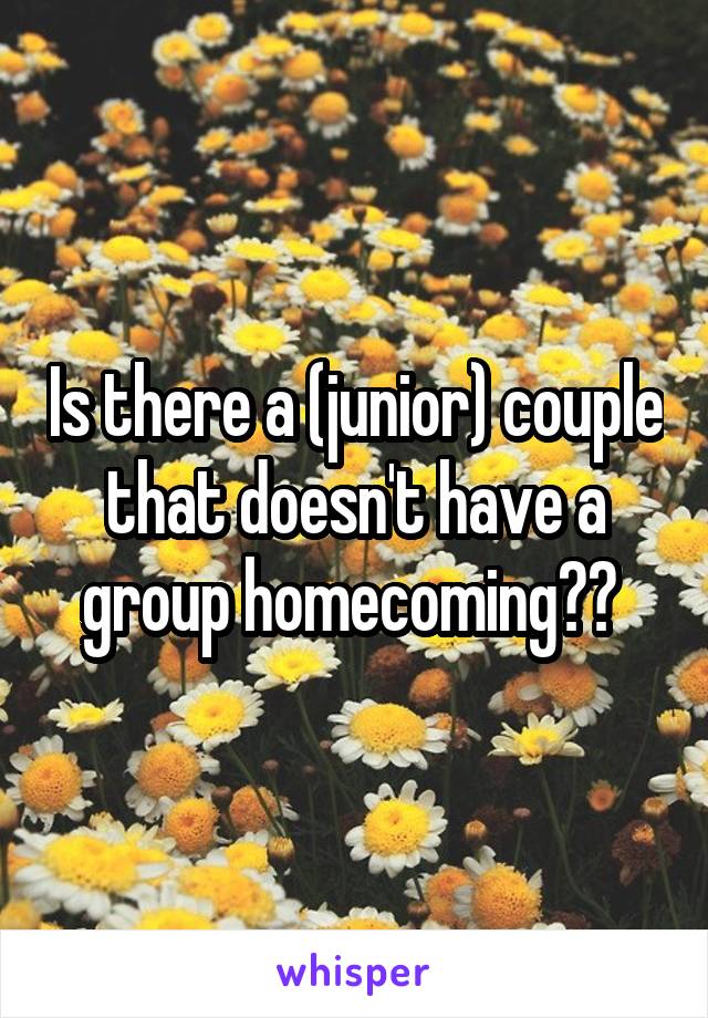Is there a (junior) couple that doesn't have a group homecoming?? 