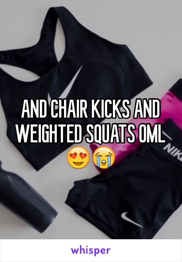 AND CHAIR KICKS AND WEIGHTED SQUATS OML 
😍😭