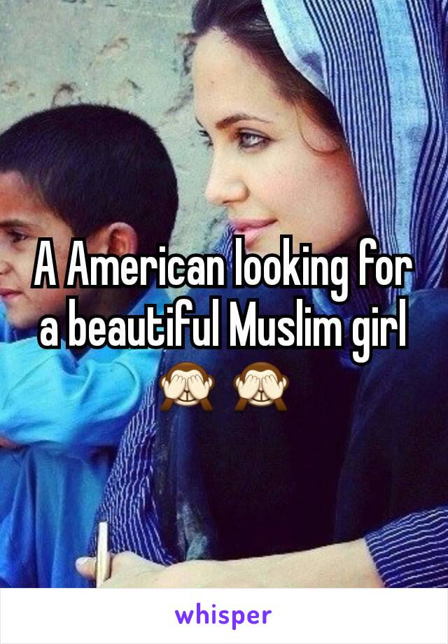 A American looking for a beautiful Muslim girl🙈🙈