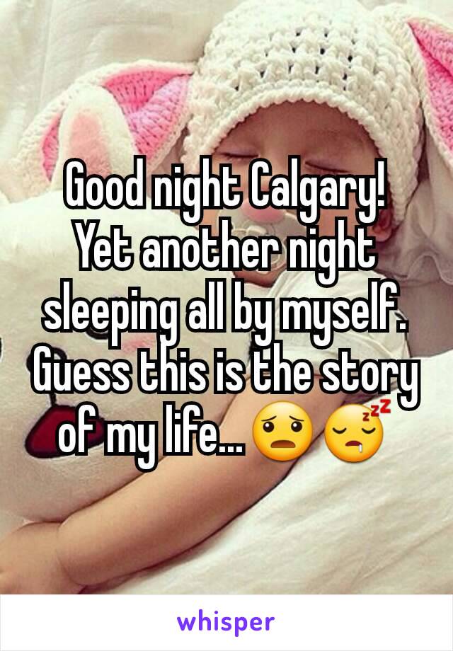 Good night Calgary!
Yet another night sleeping all by myself.
Guess this is the story of my life...😦😴