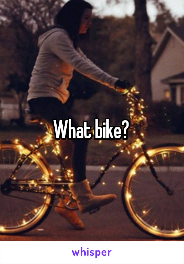 What bike? 
