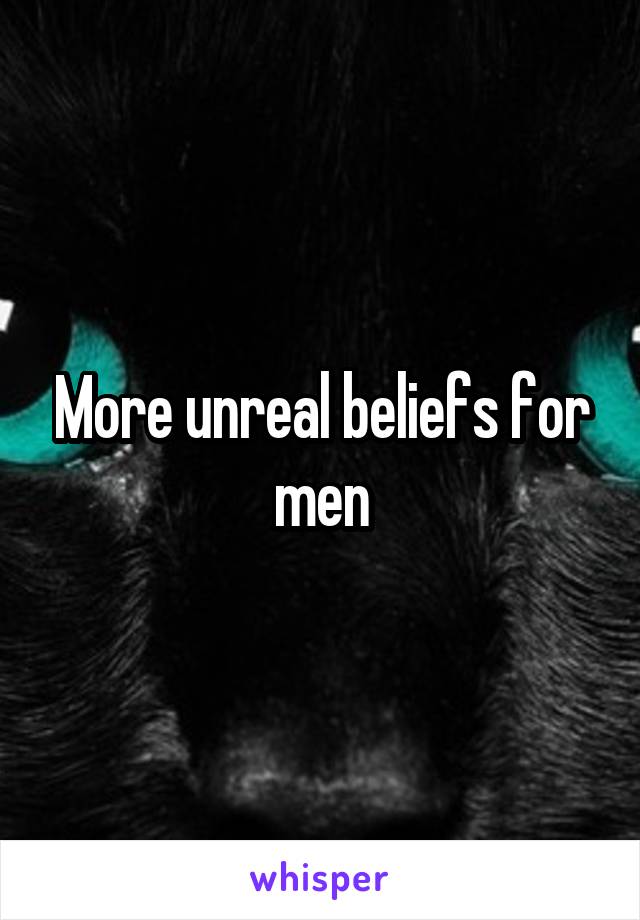 More unreal beliefs for men