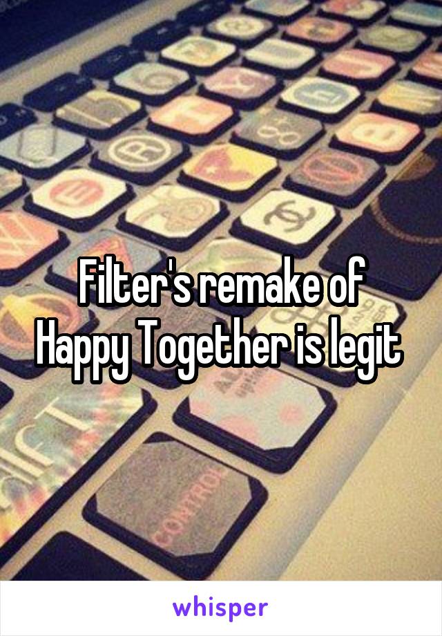 Filter's remake of Happy Together is legit 