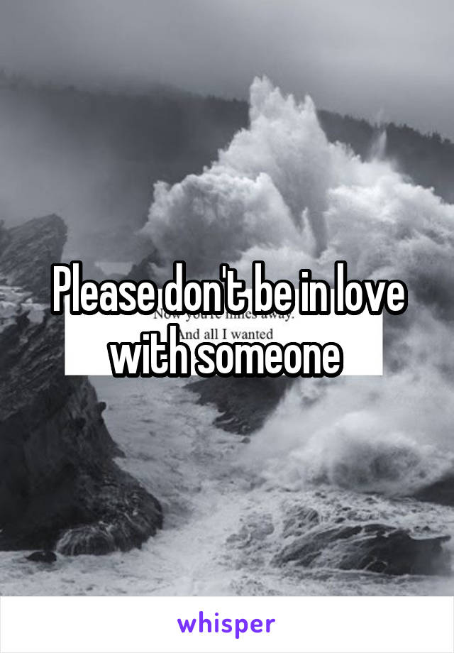 Please don't be in love with someone 