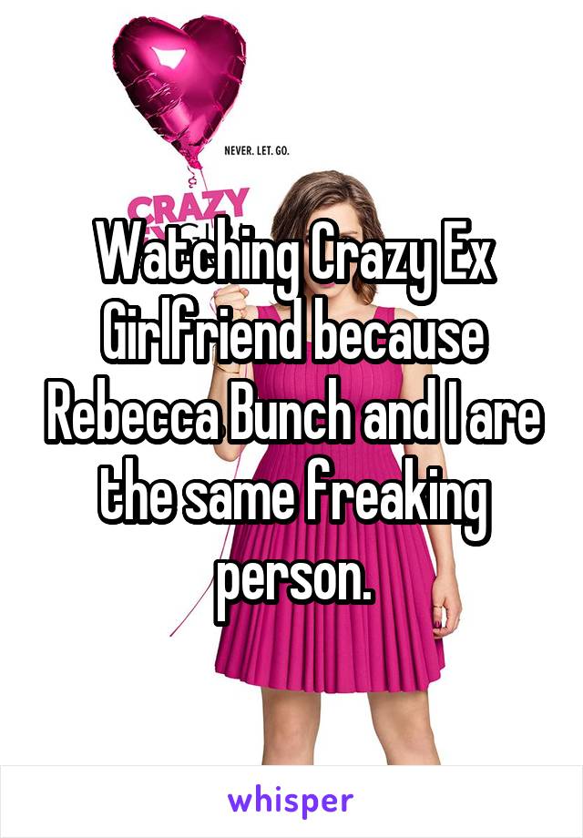 Watching Crazy Ex Girlfriend because Rebecca Bunch and I are the same freaking person.