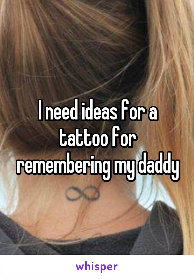 I need ideas for a tattoo for remembering my daddy