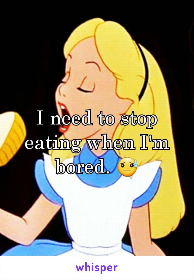 I need to stop eating when I'm bored. 😓