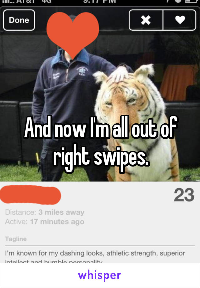 And now I'm all out of right swipes.