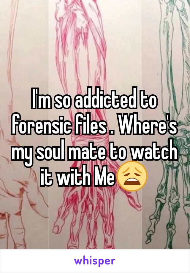 I'm so addicted to forensic files . Where's my soul mate to watch it with Me😩