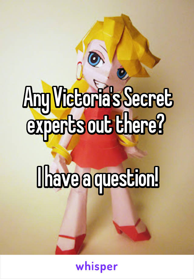 Any Victoria's Secret experts out there? 

I have a question!