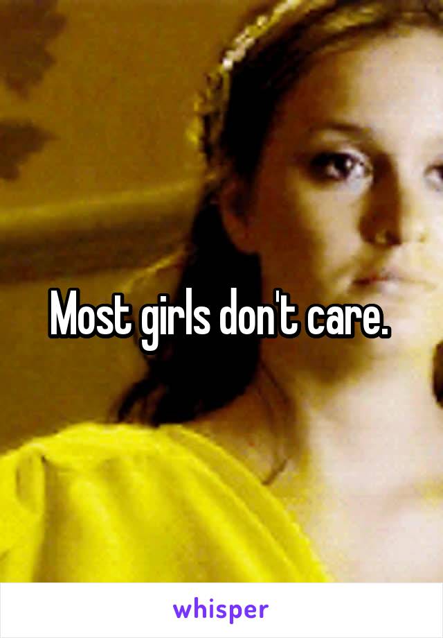 Most girls don't care. 