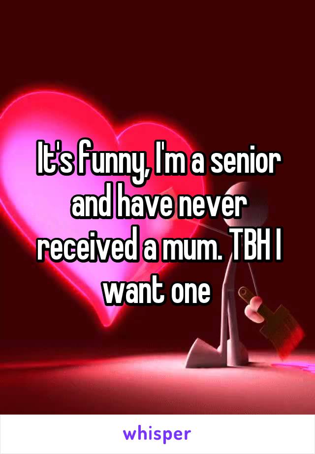 It's funny, I'm a senior and have never received a mum. TBH I want one 