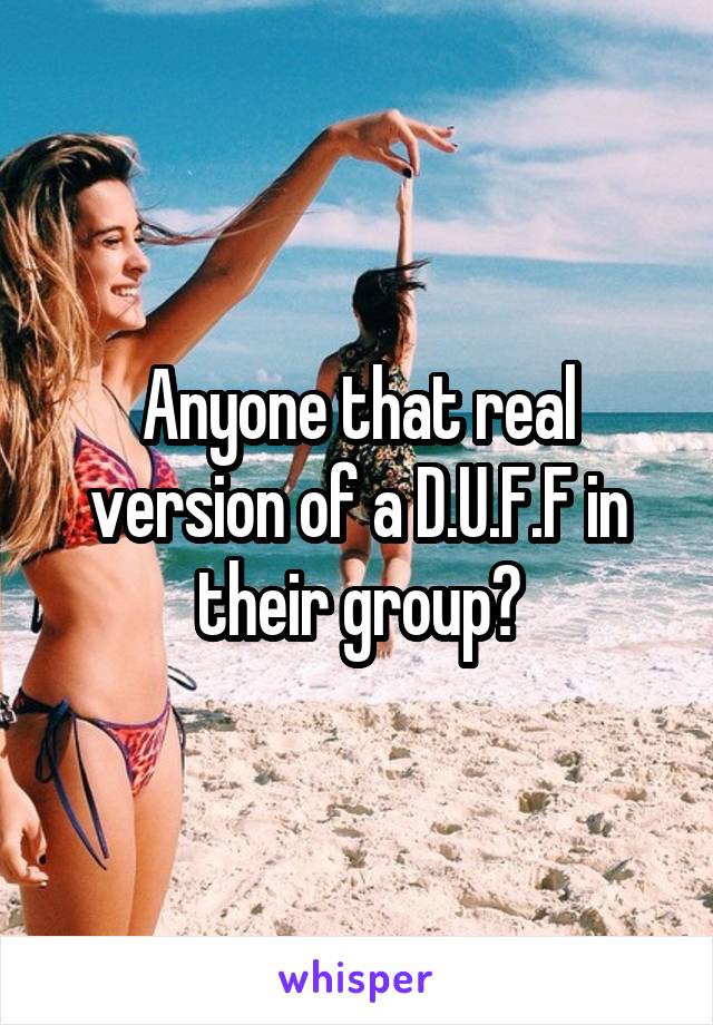 Anyone that real version of a D.U.F.F in their group?