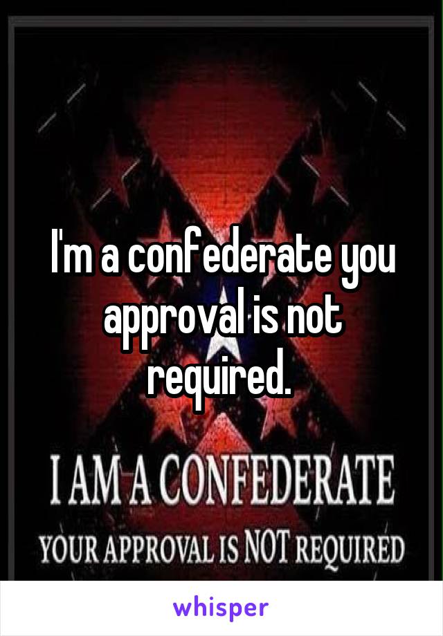 I'm a confederate you approval is not required. 