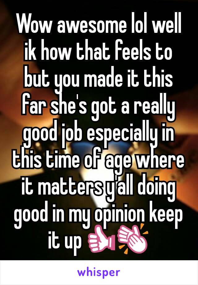 Wow awesome lol well ik how that feels to but you made it this far she's got a really good job especially in this time of age where it matters y'all doing good in my opinion keep it up👍👏