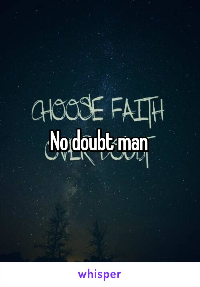 No doubt man 