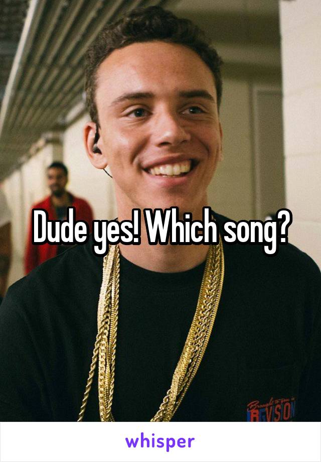 Dude yes! Which song?