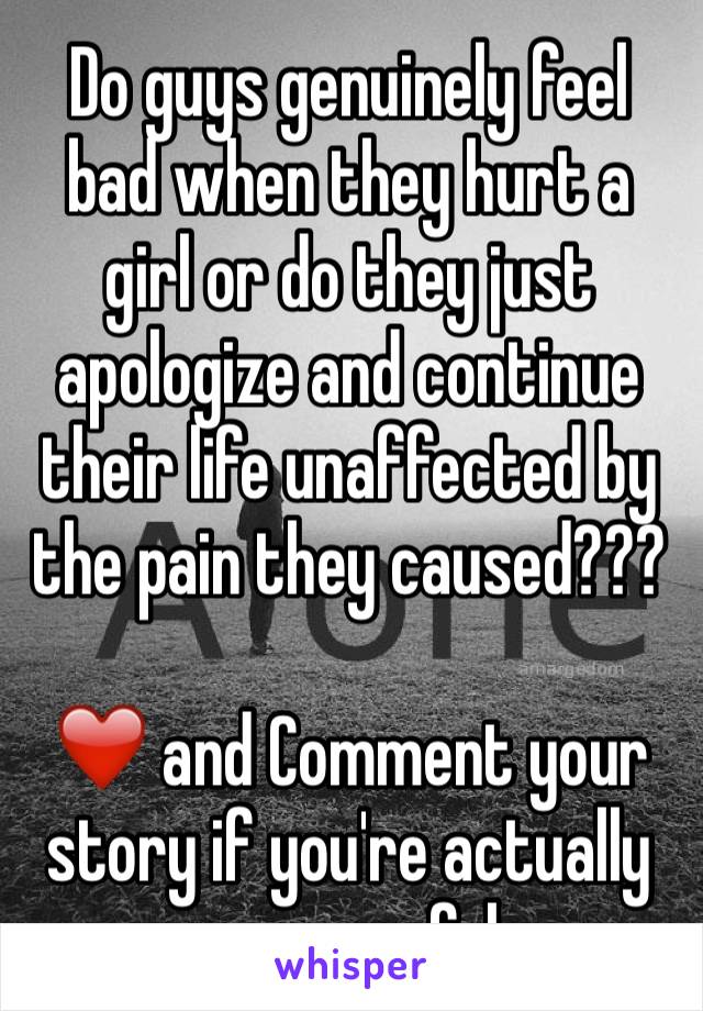 Do guys genuinely feel bad when they hurt a girl or do they just apologize and continue their life unaffected by the pain they caused???

❤️ and Comment your story if you're actually remorseful