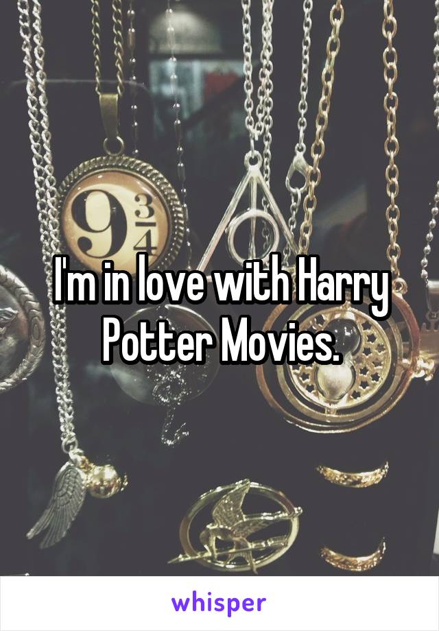 I'm in love with Harry Potter Movies.